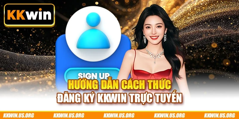 Hướng dẫn cách thức đăng ký KKWIN trực tuyến